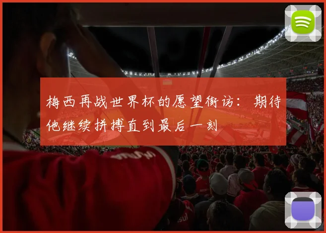 梅西再战世界杯的愿望街访：期待他继续拼搏直到最后一刻